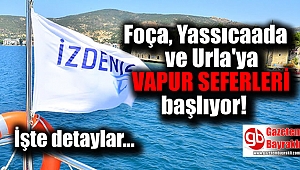 Foça ve Yassıcaada ile birlikte Urla vapur seferleri başlıyor