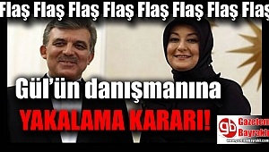 Gül’ün danışmanına yakalama kararı
