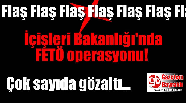 İçişleri Bakanlığı'nda FETÖ operasyonu