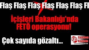 İçişleri Bakanlığı'nda FETÖ operasyonu