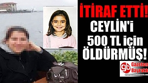 İtiraf etti 'Ceylin'i 500 TL için' öldürmüş