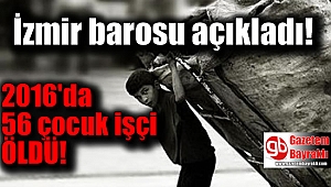 İzmir Barosu açıkladı: 56 çocuk işçi öldü