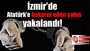İzmir'de Atatürk'e hakaret eden şahıs yakalandı
