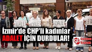 İzmir'de CHP'li kadınlar 'Adalet' için durdular