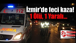 İzmir'de feci kaza : 1 Ölü, 1 Yaralı