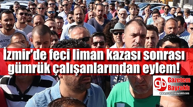 İzmir'de gümrük çalışanları ölen arkadaşlarını için eylem yaptı