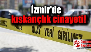 İzmir'de kıskançlık cinayeti