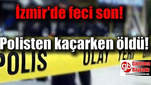 İzmir'de polisten kaçmak isterken öldü