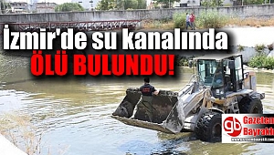 İzmir'de su kanalında ölü bulundu