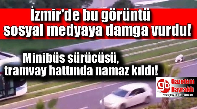 İzmir'de Tramvay'ın önünde namaz kıldı