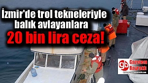 İzmir'de trol avcılığı yapanlara para cezası