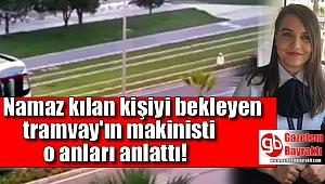 İzmir'deki tramvay'ın makinisti o anları anlattı