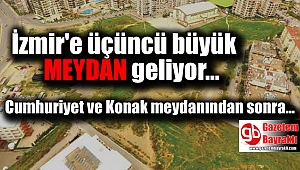 İzmir'e üçüncü büyük meydan geliyor