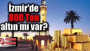 İzmir'in o bölgesinde 800 ton altın mı var