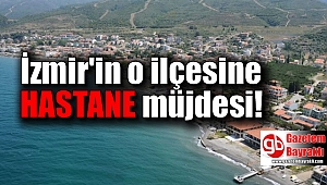 İzmir'in o ilçesine hastane müjdesi