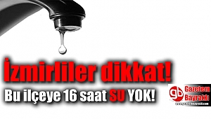 İzmirliler dikkat bu ilçeye 16 saat su yok
