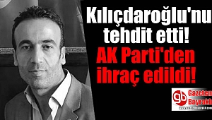 Kılıçdaroğlu'nu tehdit etti AK Parti'den ihraç edildi