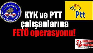 KYK ve PTT çalışanlarına operasyon