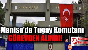 Manisa'da Tugay Komutanı görevden alındı