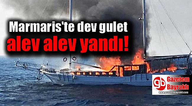 Marmaris'te dev gulet alev alev yandı