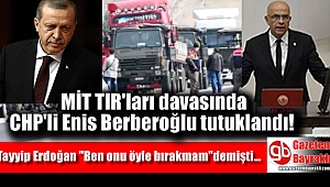 MİT TIR'ları davasında CHP'li Enis Berberoğlu tutuklandı