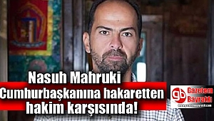 Nasuh Mahruki’nin “Cumhurbaşkanına hakaret” davası