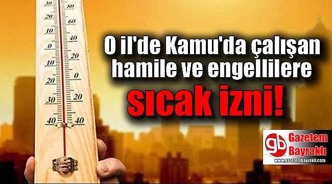 O il'de Kamu'da çalışan hamile ve engellilere sıcak izni