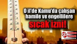 O il'de Kamu'da çalışan hamile ve engellilere sıcak izni