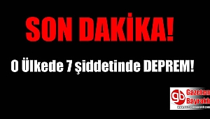 O Ülkede 7 büyüklüğünde deprem