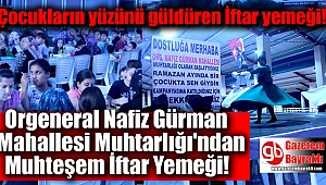 Orgeneral Nafiz Gürman Mahallesi Muhtarlığı'ndan çocukların yüzünü güldüren İftar