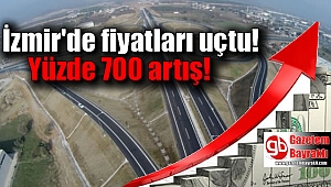 Otoyol projeleri İzmir'de fiyatları uçurdu: Yüzde 700 artış