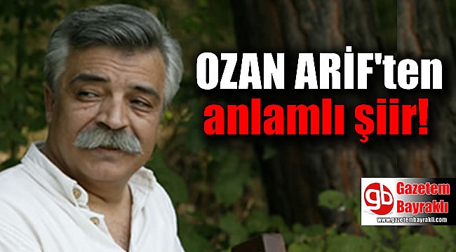 Ozan Arif'ten anlamlı şiir