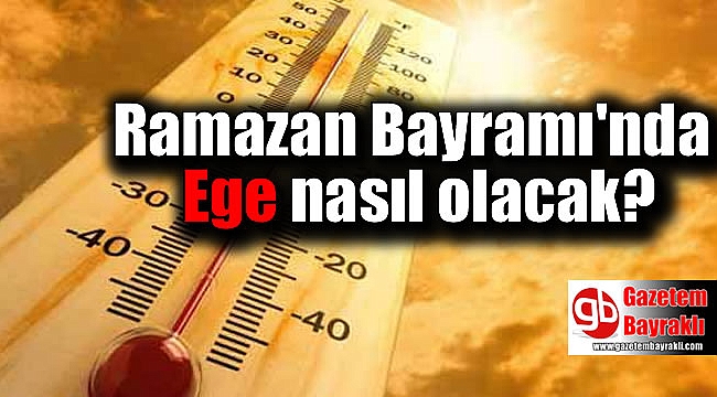 Ramazan Bayramı'nda Ege nasıl olacak