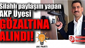 Silahlı paylaşım yapan AKP üyesi gözaltına alındı