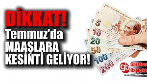 Temmuzda maaşlara kesinti geliyor