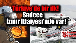 Türkiye'de bir ilk sadece İzmir İtfaiyesi'nde var