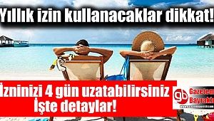 Yıllık izin kullanacaklar izninizi 4 gün uzatabilirsiniz işte detaylar