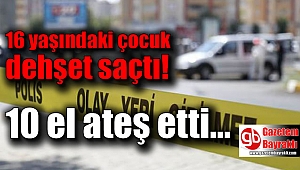 16 yaşındaki çocuk dehşet saçtı