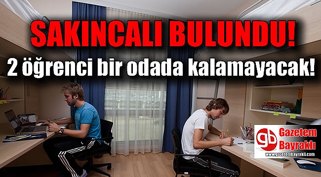 2 öğrenci bir odada kalamayacak