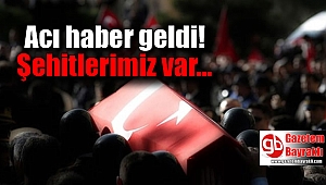 Acı haber geldi : Şehitlerimiz var