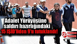 Adalet Yürüyüşüne saldırı hazırlığındaki 15 IŞİD'liden 9'u tutuklandı