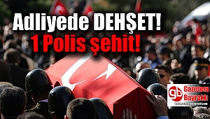 Adliyede dehşet 1 polis şehit edildi