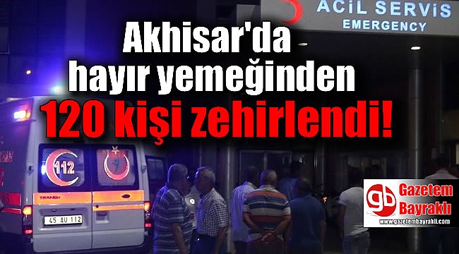 Akhisar'da 120 kişi yemekten zehirlendi