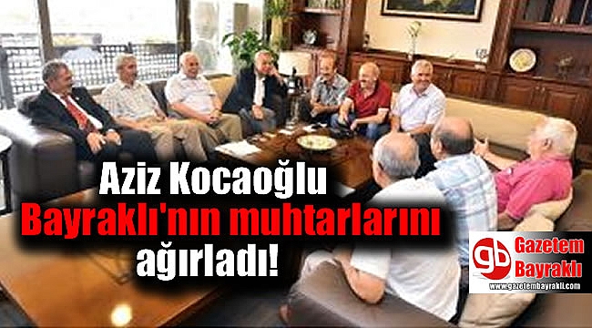 Aziz Kocaoğlu Bayraklı'nın muhtarlarını ağırladı