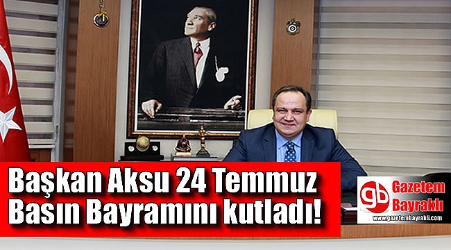 Başkan Aksu 24 Temmuz Basın Bayramını kutladı