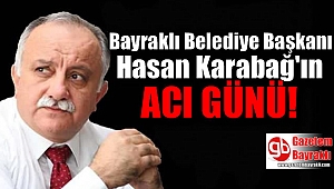 Bayraklı Belediye Başkanı Hasan Karabağ'ın acı günü