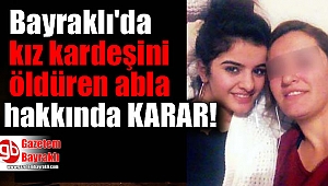 Bayraklı'da kız kardeşini öldüren abla hakkında karar