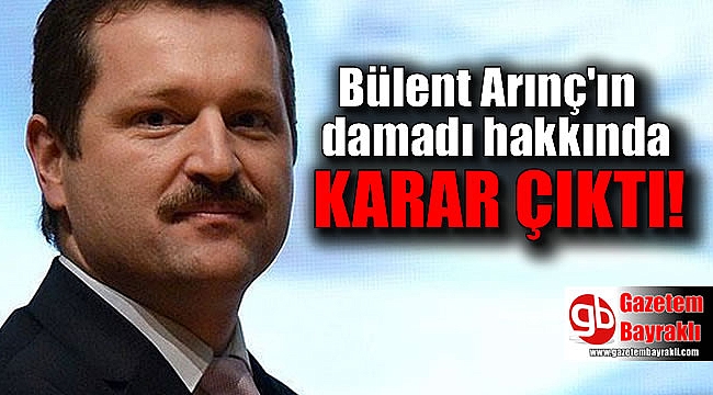 Bülent Arınç'ın damadı için istenen ceza belli oldu