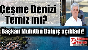 Çeşme denizi temiz mi Başkan açıkladı