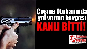 Çeşme Otobanında yol verme kavgası kanlı bitti